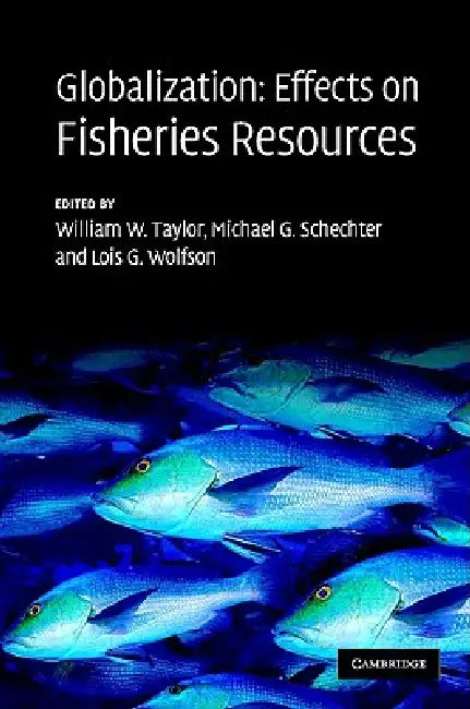 Globalization: Effects on Fisheries Resources by William W. Taylor, Michael G. Schechter, Lois G. Wolfson