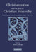Christianization and the Rise of Christian Monarchy: Scandinavia, Central Europe and Rus' C.900-1200 by Nora Berend