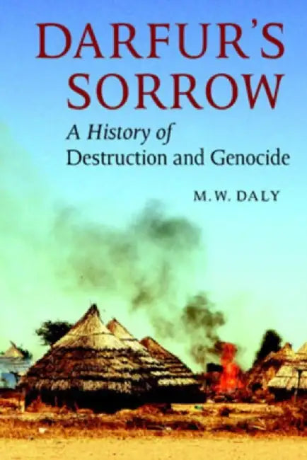 Darfur'S Sorrow: A History of Destruction and Genocide by M.W. Daly