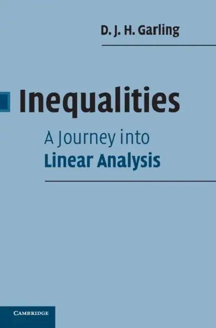 Inequalities: A Journey into Linear Analysis by D. J. H. Garling