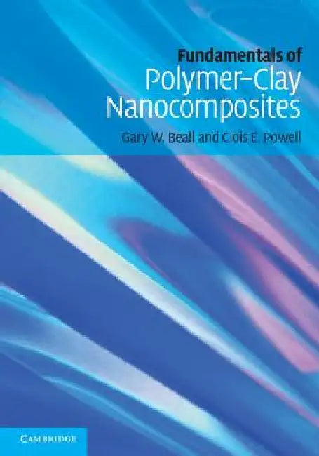 Fundamentals of Polymer-Clay Nanocomposites by Gary W. Beall, Clois E. Powell