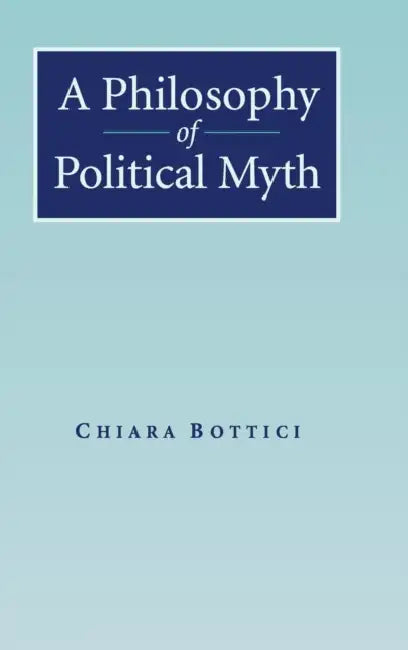 A Philosophy of Political Myth by Chiara Bottici