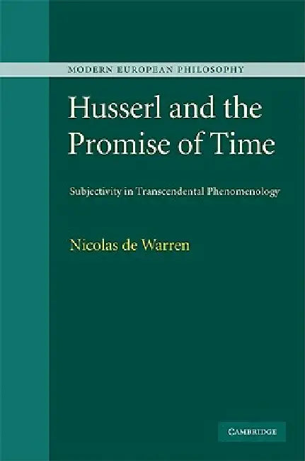 Husserl and the Promise of Time: Subjectivity in Transcendental Phenomenology by Nicolas De Warren