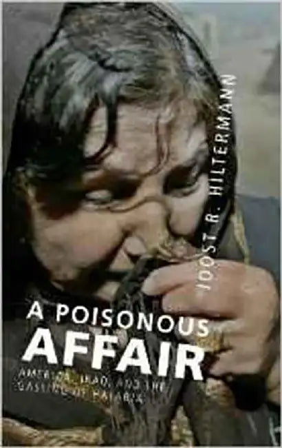 A Poisonous Affair: America, Iraq, and the Gassing of Halabja by Joost R. Hiltermann