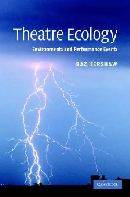 Theatre Ecology: Environments and Performance Events by Baz Kershaw