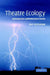 Theatre Ecology: Environments and Performance Events by Baz Kershaw