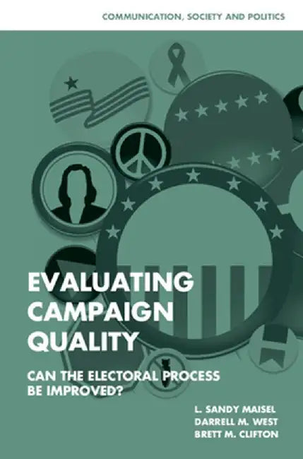 Evaluating Campaign Quality: Can the Electoral Process be Improved? by L. Sandy Maisel, Darrell M. West, Brett M. Clifton
