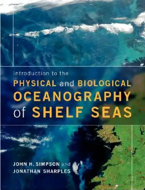 Introduction to the Physical and Biological Oceanography of Shelf Seas by John H. Simpson, Jonathan Sharples