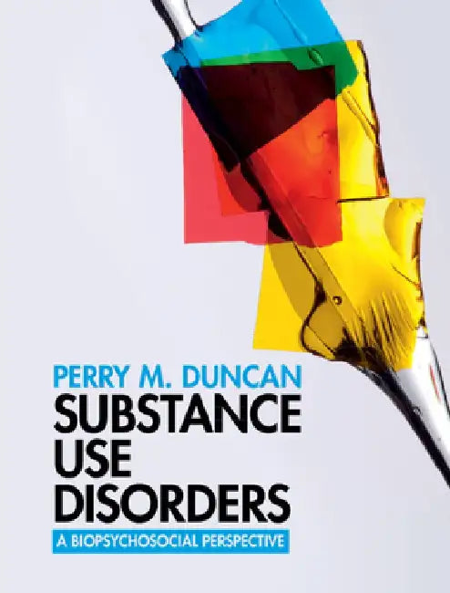 Substance Use Disorders: A Biopsychosocial Perspective by Perry M. Duncan