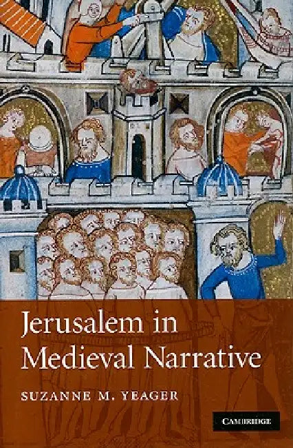 Jerusalem in Medieval Narrative by Suzanne M. Yeager