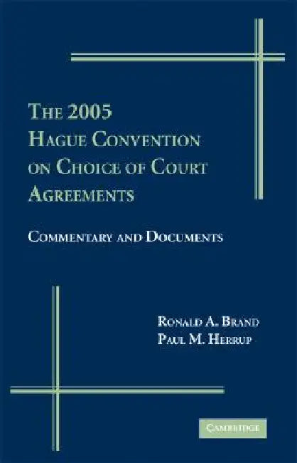 The 2005 Hague Convention on Choice of Courts Agreements: Commentary and Documents by Ronald A. Brand, Paul M. Herrup
