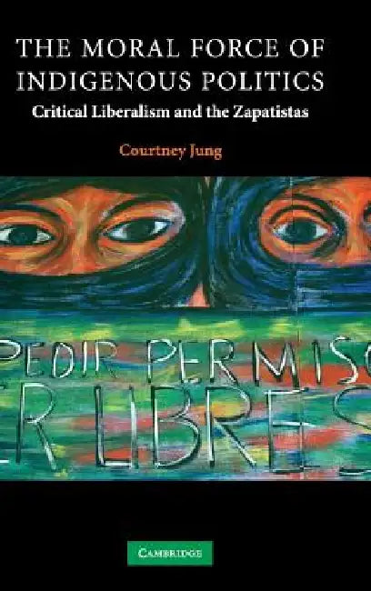 The Moral Force of Indigenous Politics by Courtney Jung