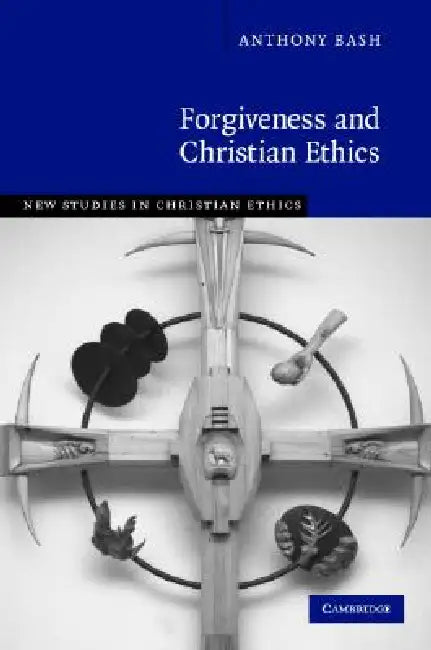 Forgiveness and Christian Ethics by Anthony Bash