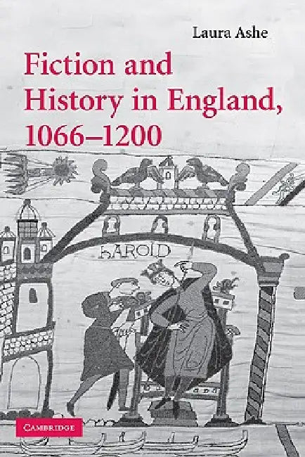 Fiction and History in England, 1066-1200 by Laura Ashe
