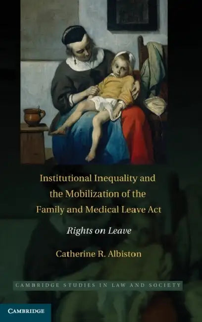 Institutional Inequality and the Mobilization of the Family and Medical Leave Act by Catherine R. Albiston