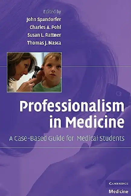 Professionalism in Medicine: A Case-Based Guide for Medical Students by John Spandorfer, Charles Pohl, Susan Lee Rattner