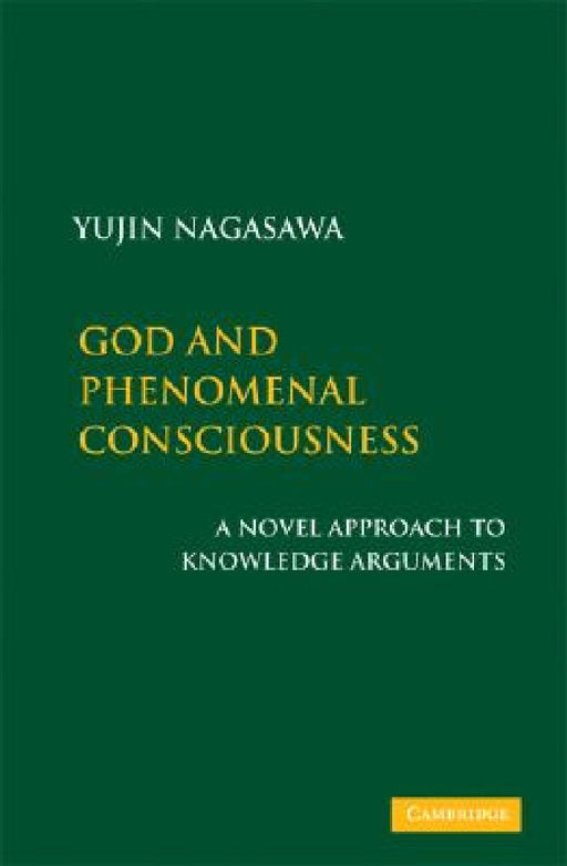 God And Phenomenal Consciousness: A Novel Approach to Knowledge Arguments by Yujin Nagasawa