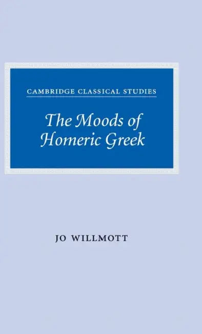 The Moods of Homeric Greek by Jo Willmott