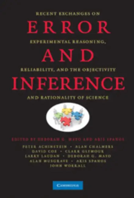 Error and Inference: Recent Exchanges on Experimental Reasoning, Reliability, and the Objectivity and Rationality of Science by Deborah G. Mayo, Aris Spanos