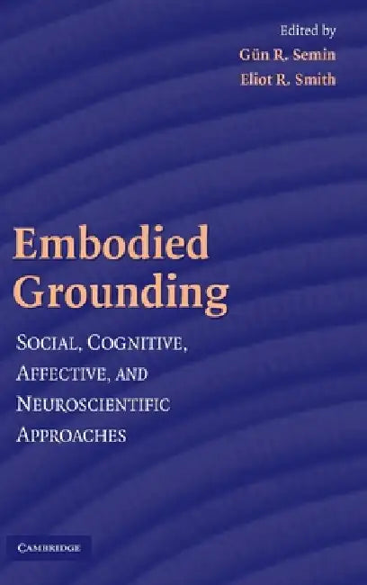 Embodied Grounding by Gün R. Semin, Eliot R. Smith