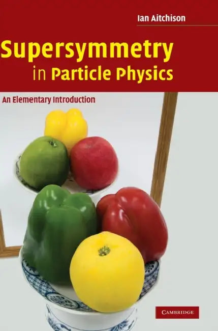 Supersymmetry in Particle Physics: An Elementary Introduction by Ian Johnston Rhind Aitchison