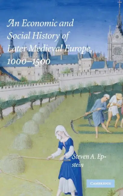 An Economic and Social History of Later Medieval Europe, 1000-1500 by Steven A. Epstein
