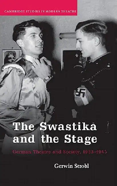 The Swastika and the Stage: German Theatre and Society, 1933 1945 by Gerwin Strobl