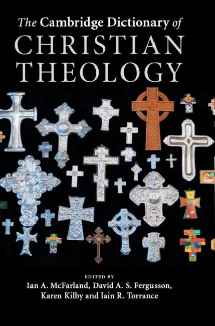 The Cambridge Dictionary of Christian Theology by Ian A. McFarland, David A. S. Fergusson, Karen Kilby