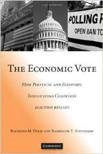 The Economic Vote: How Political and Economic Institutions Condition Election Results by Raymond M. Duch