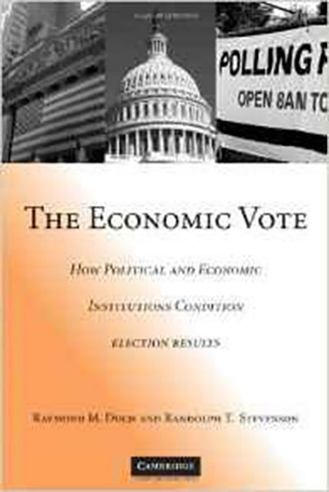 The Economic Vote: How Political and Economic Institutions Condition Election Results