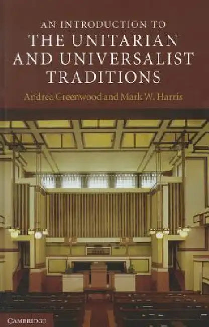 An Introduction to the Unitarian and Universalist Traditions by Andrea Greenwood, Mark W. Harris