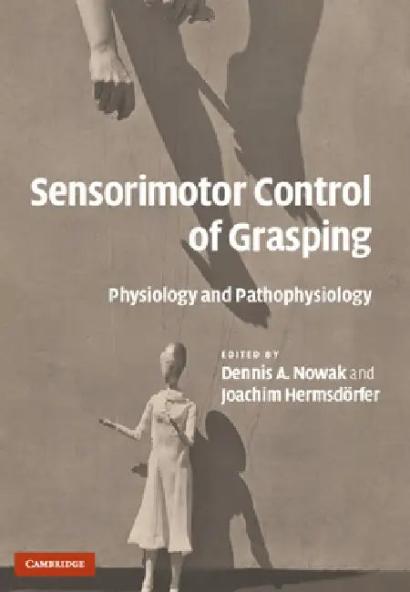 Sensorimotor Control of Grasping by Dennis A. Nowak, Joachim Hermsdörfer