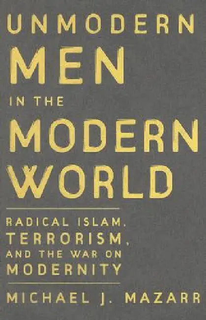 Unmodern Men in the Modern World by Michael J. Mazarr