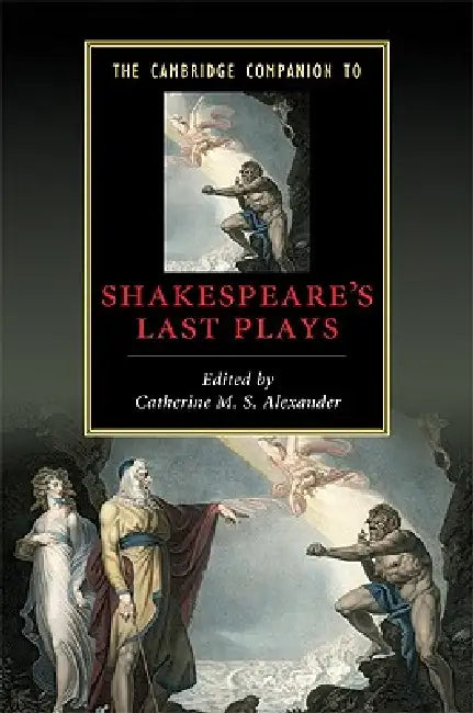 The Cambridge Companion to Shakespeare's Last Plays by Catherine M. S. Alexander
