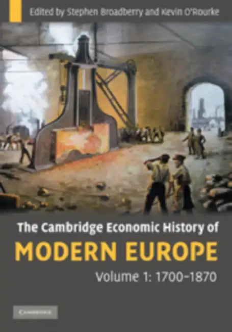 The Cambridge Economic History of Modern Europe: Volume 1, 1700-1870 by Stephen Broadberry, Kevin H. O'Rourke