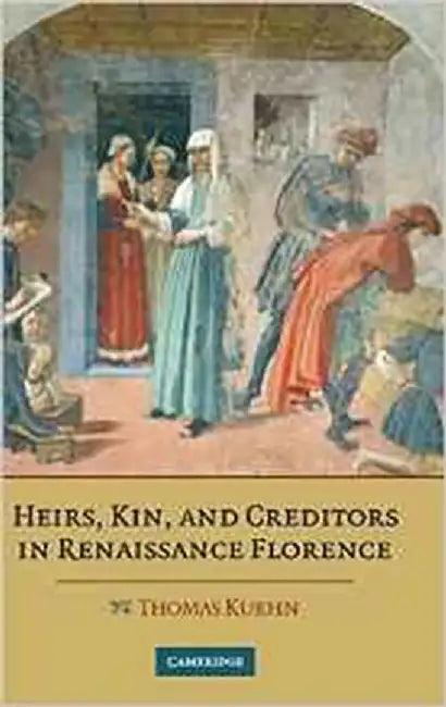 Heirs, Kin, And Creditors In Renaissance Florence by Thomas Kuehn
