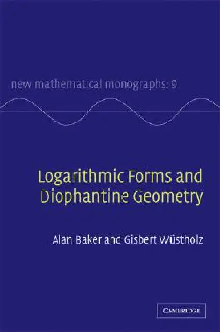 Logarithmic Forms and Diophantine Geometry by A. Baker, G. Wüstholz