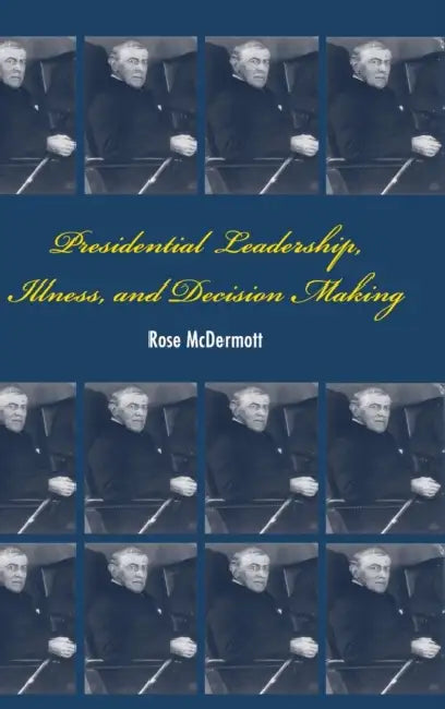 Presidentl Lead Ill Decision Make by Rose McDermott