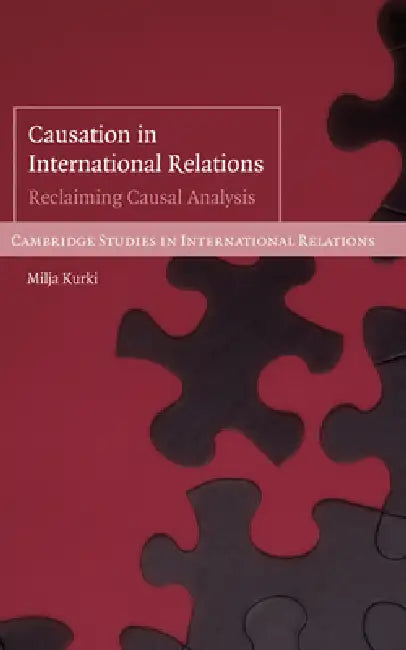 Causation in International Relations: Reclaiming Causal Analysis by Milja Kurki