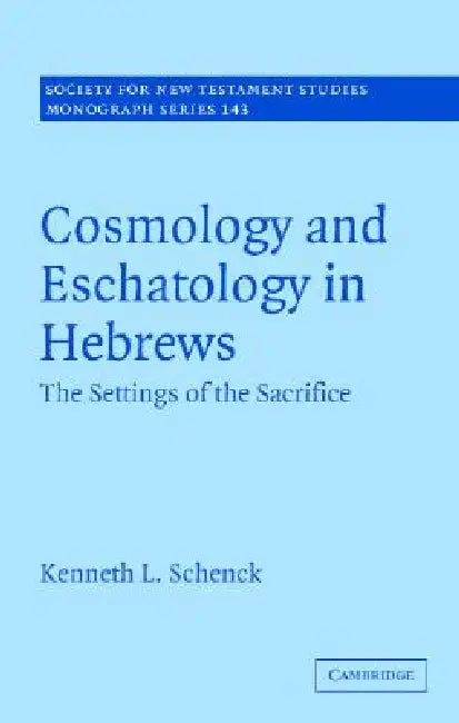 Cosmology and Eschatology in Hebrews by Kenneth L. Schenck