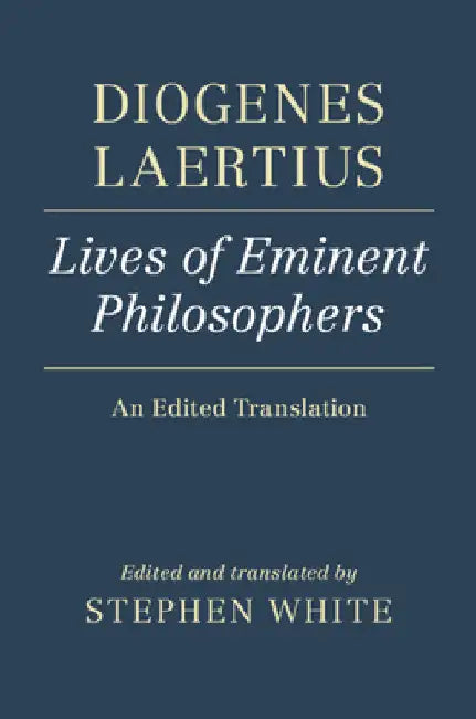 Diogenes Laertius: Lives of Eminent Philosophers: An Edited Translation by Stephen White