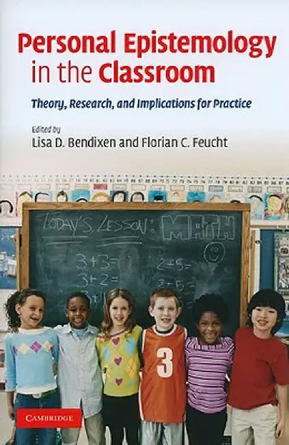 Personal Epistemology In The Classroom: Theory, Research, and Implications for Practice by Lisa D. Bendixen