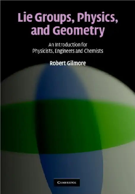 Lie Groups, Physics, and Geometry by Robert Gilmore