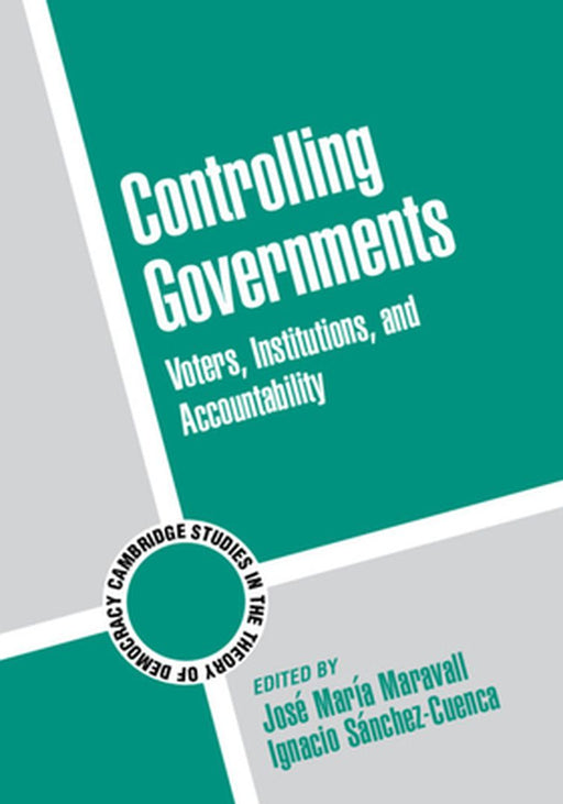 Controlling Governments: Voters, Institutions, and Accountability by Jose Maria Maravall, Ignacio Sanchez-Cuenca