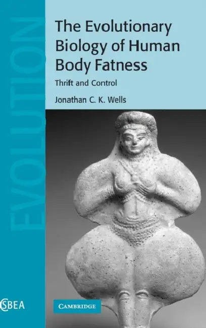 The Evolutionary Biology of Human Body Fatness: Thrift and Control by Jonathan C. K. Wells