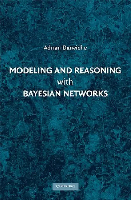 Modeling and Reasoning with Bayesian Networks by Adnan Darwiche