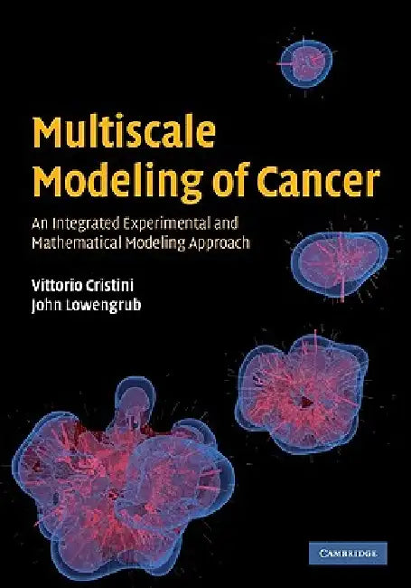 Multiscale Modeling of Cancer: An Integrated Experimental and Mathematical Modeling Approach by Vittorio Cristini, John Lowengrub