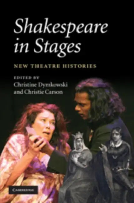 Shakespeare in Stages: New Theatre Histories by Christine Dymkowski, Christie Carson