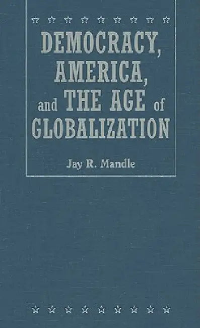 Democracy, America, and the Age of Globalization by Jay R. Mandle