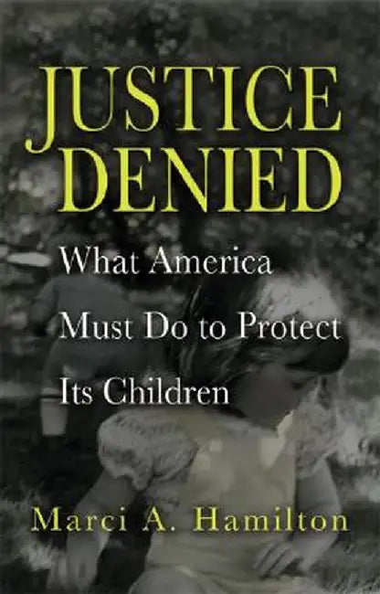 Justice Denied: What America Must Do to Protect its Children by Marci A. Hamilton